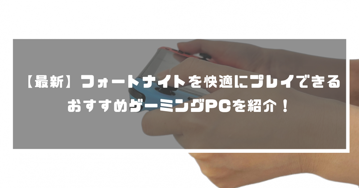 最新】フォートナイトを快適にプレイできるおすすめゲーミングPCを紹介！￼ | DAICON MAGAZINE